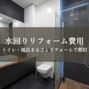 トイレ風呂リフォーム費用相場｜水回りまるごとリフォームで賢く節約のイメージ