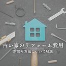 古い家のリフォーム費用と期間や方法について解説のイメージ