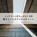 コンクリート打ちっぱなし天井の魅力とメンテナンスのポイントのイメージ