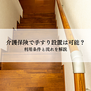 介護保険で手すり設置は可能？利用条件と流れを解説のイメージ