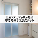 浴室ドアのアクリル破損｜応急処置と注意点まとめのイメージ